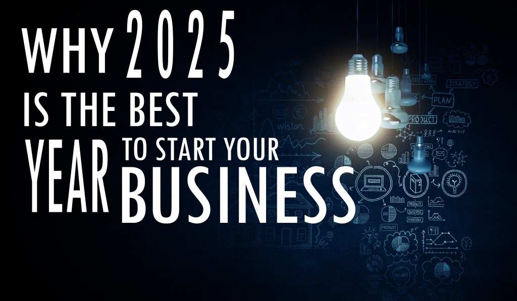 Why 2025 Is the Best Year to Start a&nbsp;Business